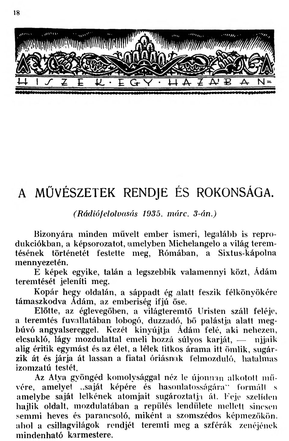 E képek egyike, talán a legszebbik valamennyi közt, Ádám teremtését jeleníti meg. Kopár hegy oldalán, a sáppadt ég»alatt feszik félkönyökére támaszkodva Ádám, az emberiség ifjú őse.