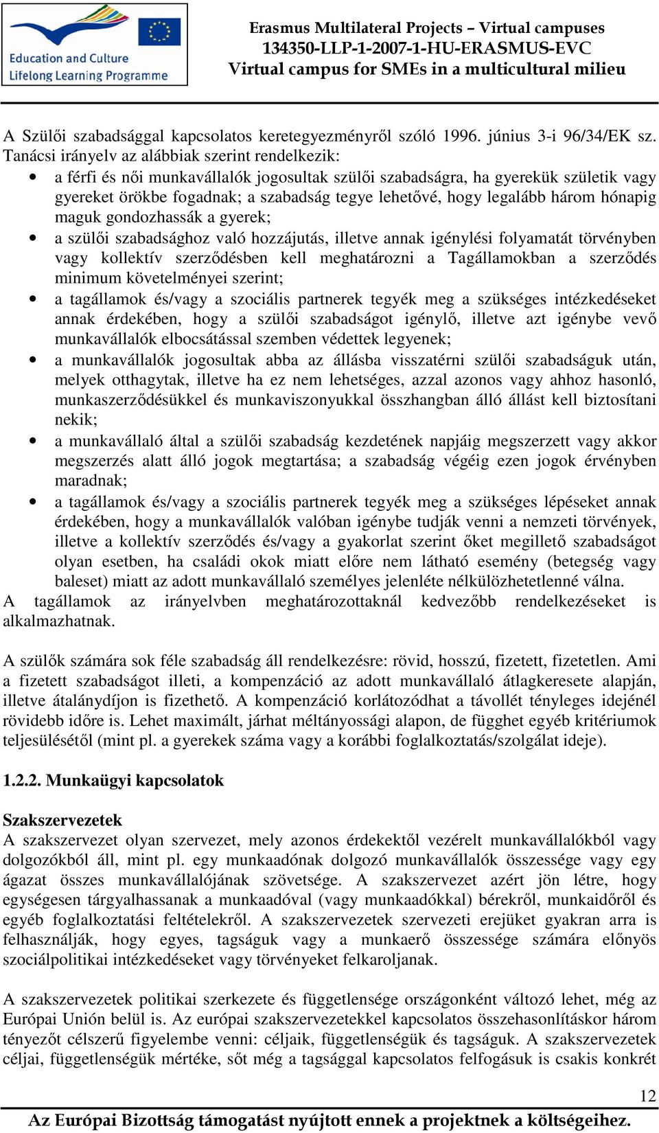 legalább három hónapig maguk gondozhassák a gyerek; a szülői szabadsághoz való hozzájutás, illetve annak igénylési folyamatát törvényben vagy kollektív szerződésben kell meghatározni a Tagállamokban