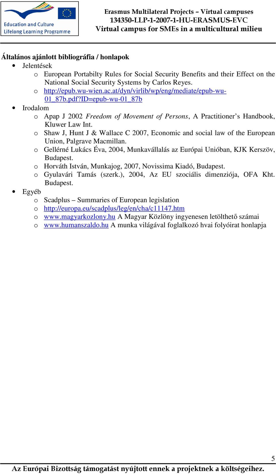 o Shaw J, Hunt J & Wallace C 2007, Economic and social law of the European Union, Palgrave Macmillan. o Gellérné Lukács Éva, 2004, Munkavállalás az Európai Unióban, KJK Kerszöv, Budapest.