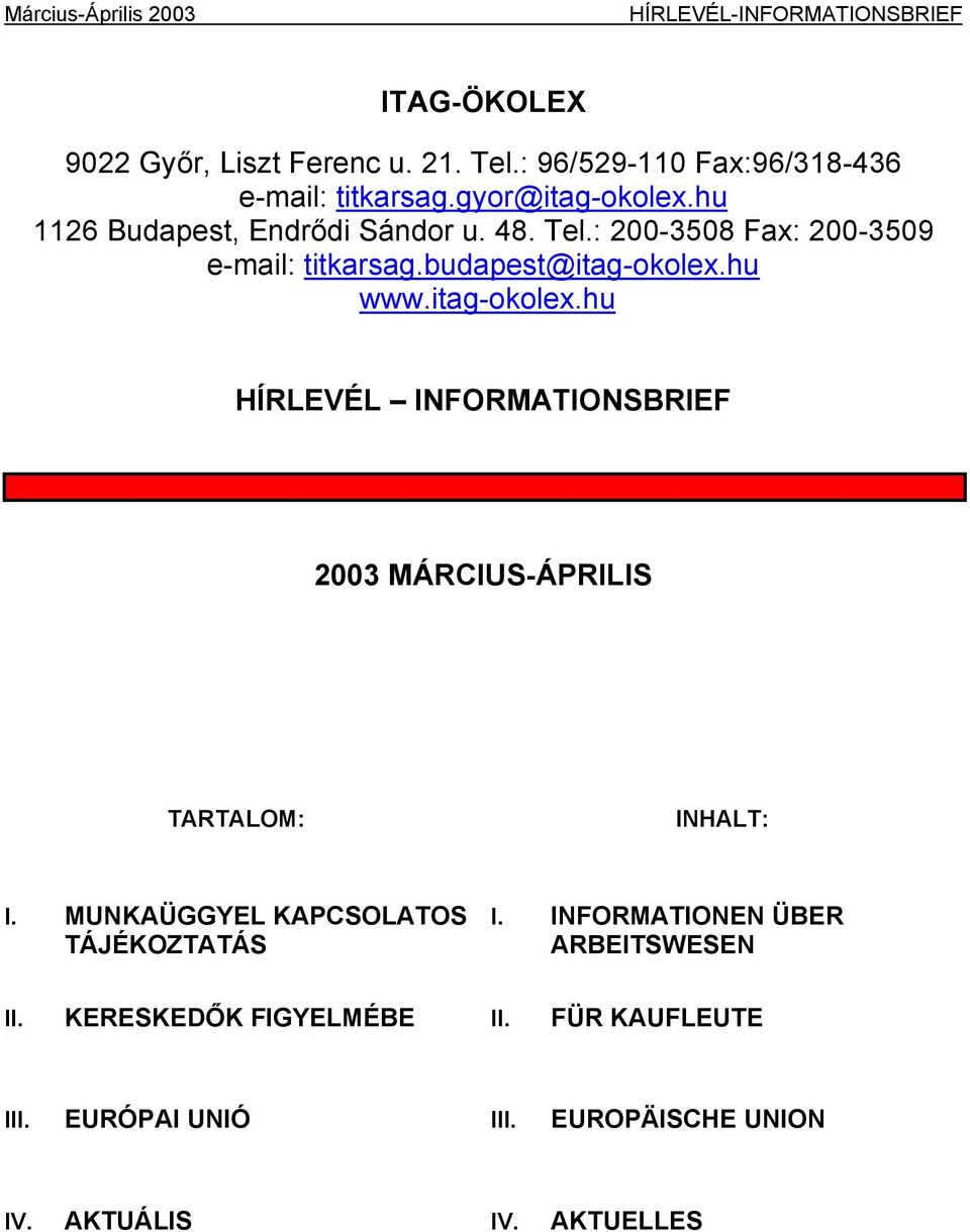 : 200-3508 Fax: 200-3509 e-mail: titkarsag.budapest@itag-okolex.hu www.itag-okolex.hu HÍRLEVÉL INFORMATIONSBRIEF 2003 MÁRCIUS-ÁPRILIS TARTALOM: INHALT: I.