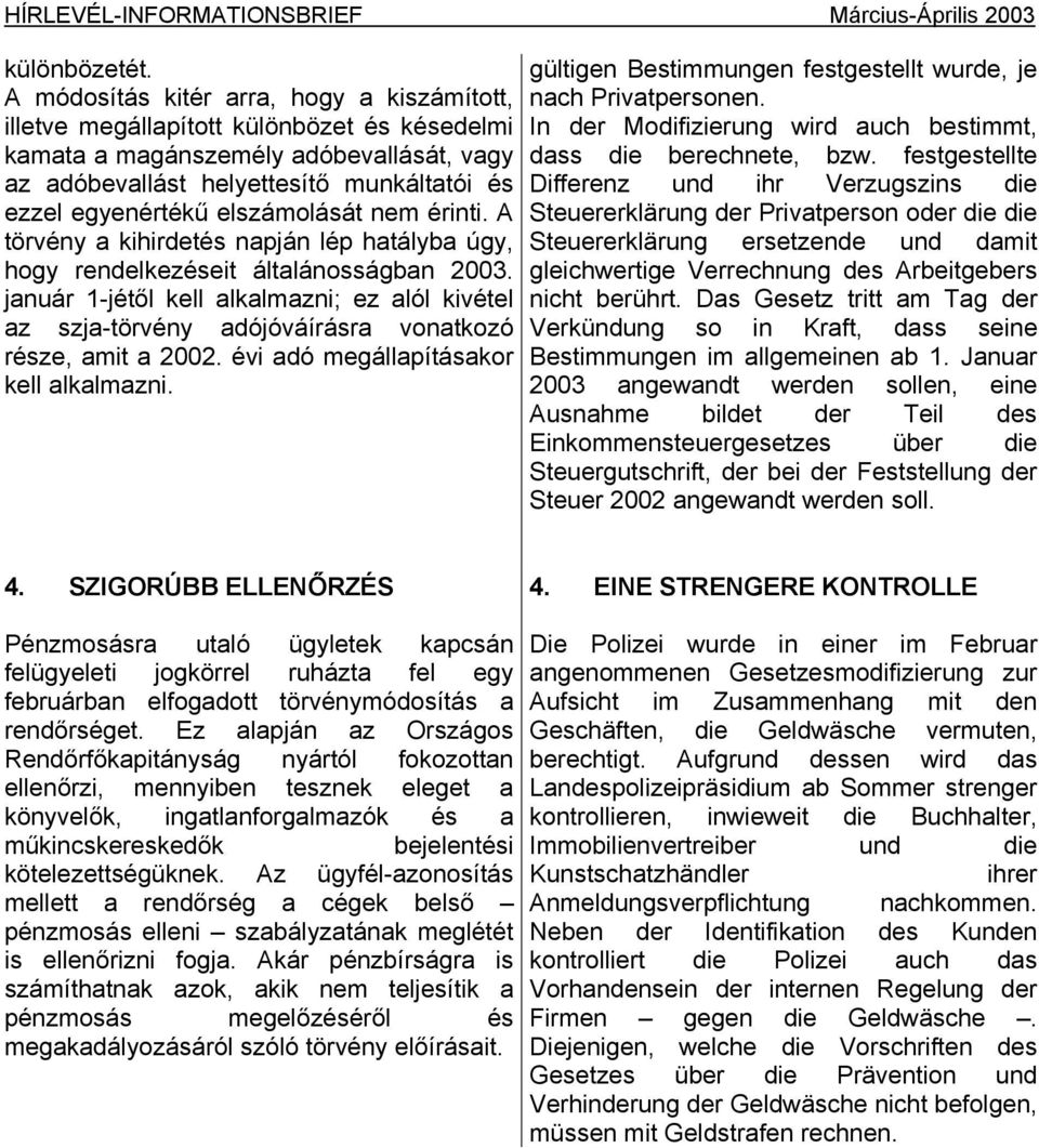 elszámolását nem érinti. A törvény a kihirdetés napján lép hatályba úgy, hogy rendelkezéseit általánosságban 2003.