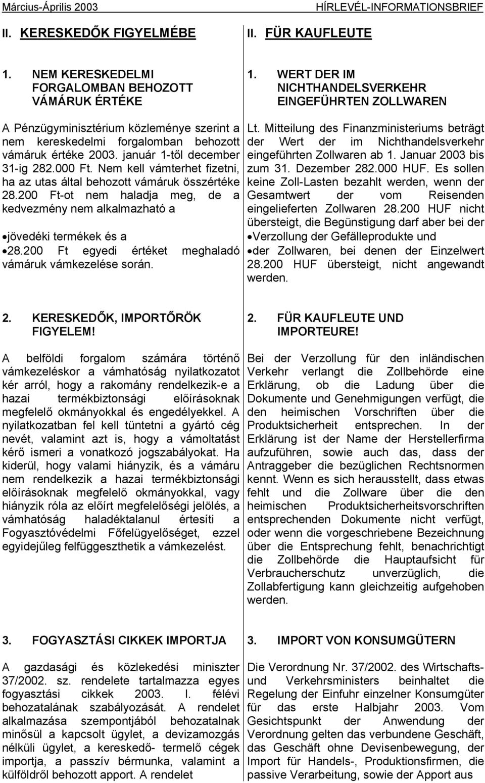 Nem kell vámterhet fizetni, ha az utas által behozott vámáruk összértéke 28.200 Ft-ot nem haladja meg, de a kedvezmény nem alkalmazható a jövedéki termékek és a 28.