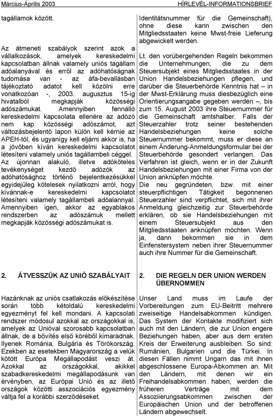 tájékoztató adatot kell közölni erre vonatkozóan -, 2003. augusztus 15-ig hivatalból megkapják közösségi adószámukat.