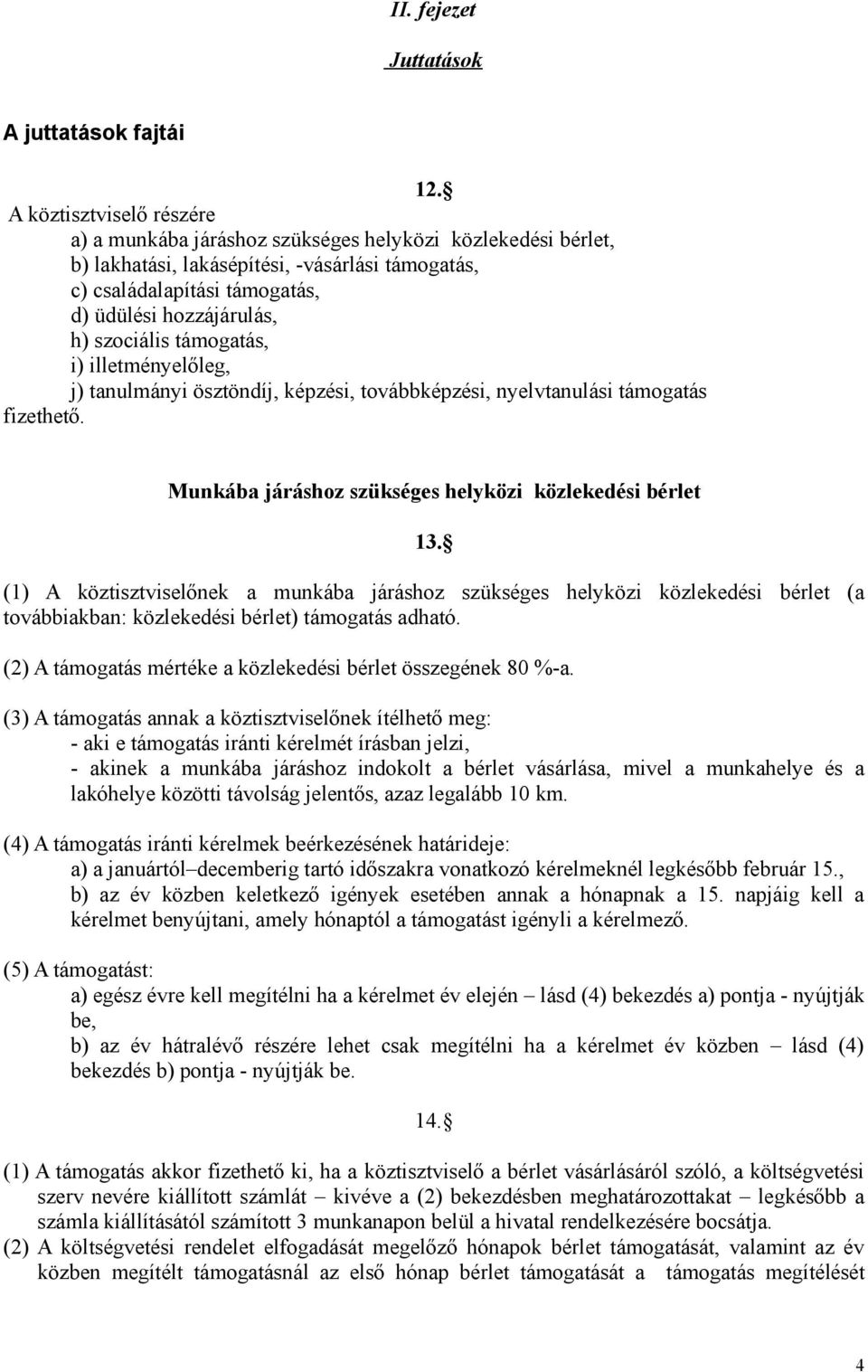 szociális támogatás, i) illetményelőleg, j) tanulmányi ösztöndíj, képzési, továbbképzési, nyelvtanulási támogatás fizethető. Munkába járáshoz szükséges helyközi közlekedési bérlet 13.