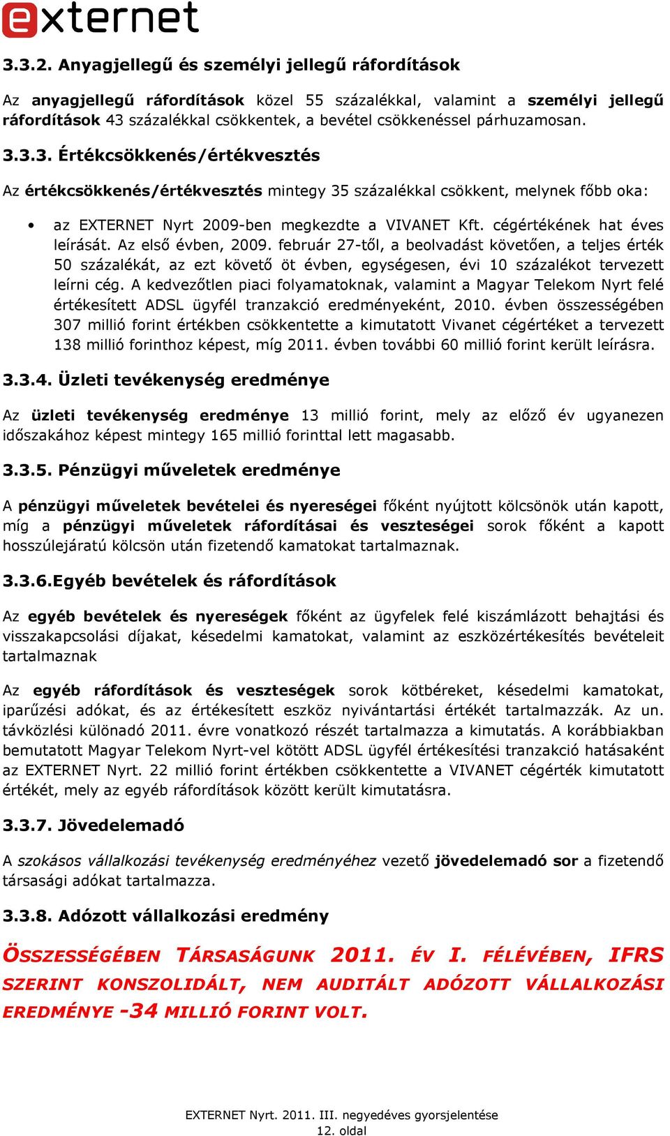 párhuzamosan. 3.3.3. Értékcsökkenés/értékvesztés Az értékcsökkenés/értékvesztés mintegy 35 százalékkal csökkent, melynek fıbb oka: az EXTERNET Nyrt 2009-ben megkezdte a VIVANET Kft.