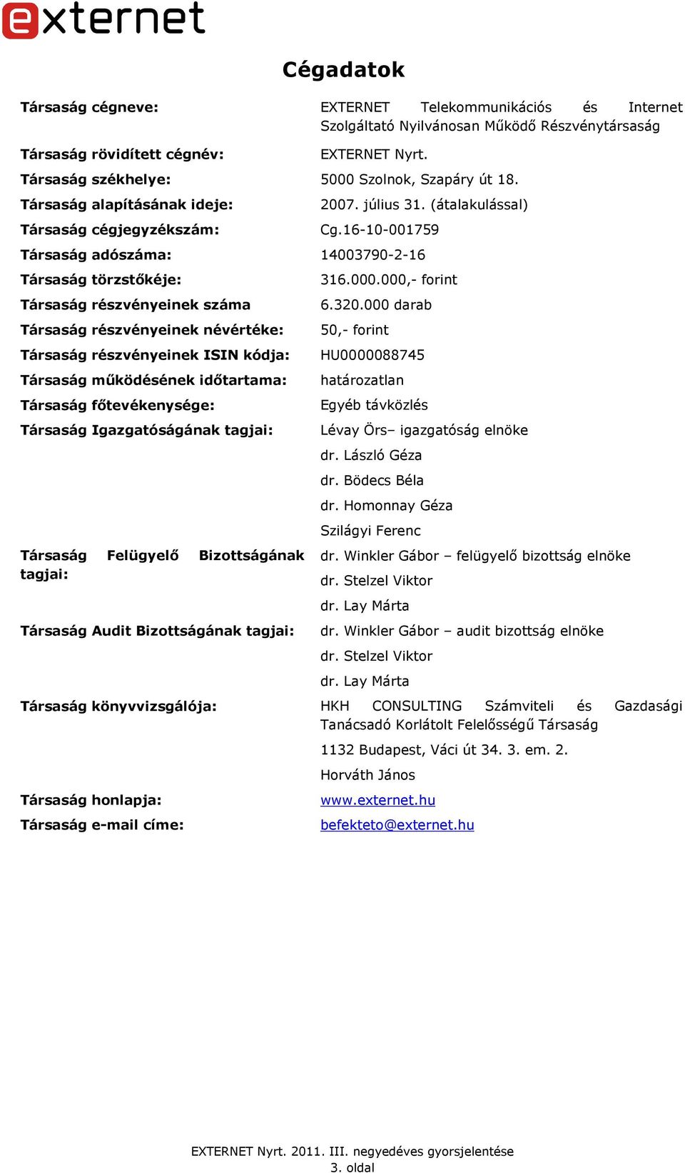 16-10-001759 Társaság adószáma: 14003790-2-16 Társaság törzstıkéje: Társaság részvényeinek száma Társaság részvényeinek névértéke: Társaság részvényeinek ISIN kódja: Társaság mőködésének idıtartama: