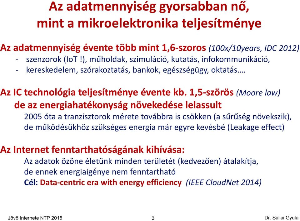 1,5 szörös (Moore law) de az energiahatékonyság növekedése lelassult 2005 óta a tranzisztorok mérete továbbra is csökken (a sűrűség növekszik), de működésükhöz szükséges energia már