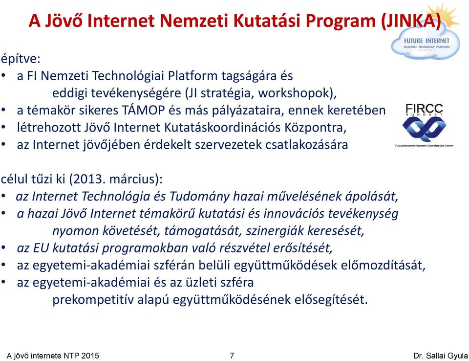 március): az Internet Technológia és Tudomány hazai művelésének ápolását, a hazai Jövő Internet témakörű kutatási és innovációs tevékenység nyomon követését, támogatását, szinergiák keresését, az