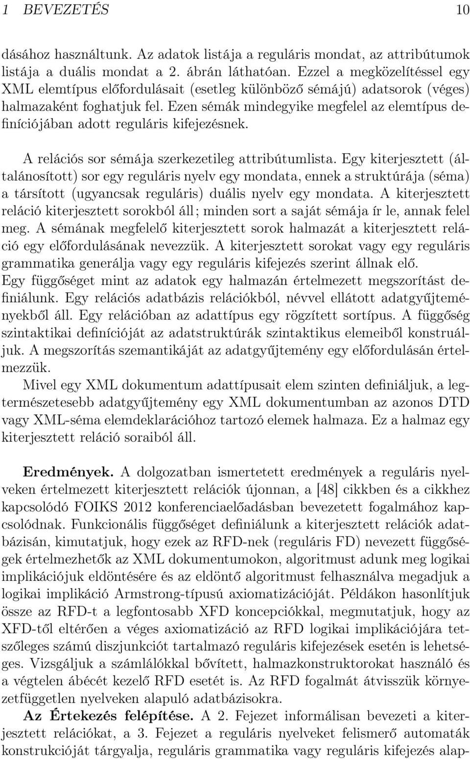 Ezen sémák mindegyike megfelel az elemtípus definíciójában adott reguláris kifejezésnek. A relációs sor sémája szerkezetileg attribútumlista.