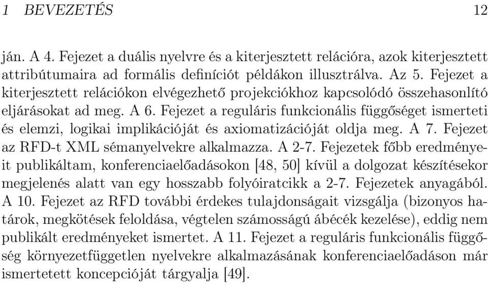 Fejezet a reguláris funkcionális függőséget ismerteti és elemzi, logikai implikációját és axiomatizációját oldja meg. A 7. Fejezet az RFD-t XML sémanyelvekre alkalmazza. A 2-7.