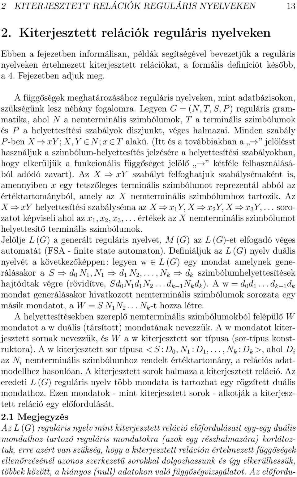 4. Fejezetben adjuk meg. A függőségek meghatározásához reguláris nyelveken, mint adatbázisokon, szükségünk lesz néhány fogalomra.