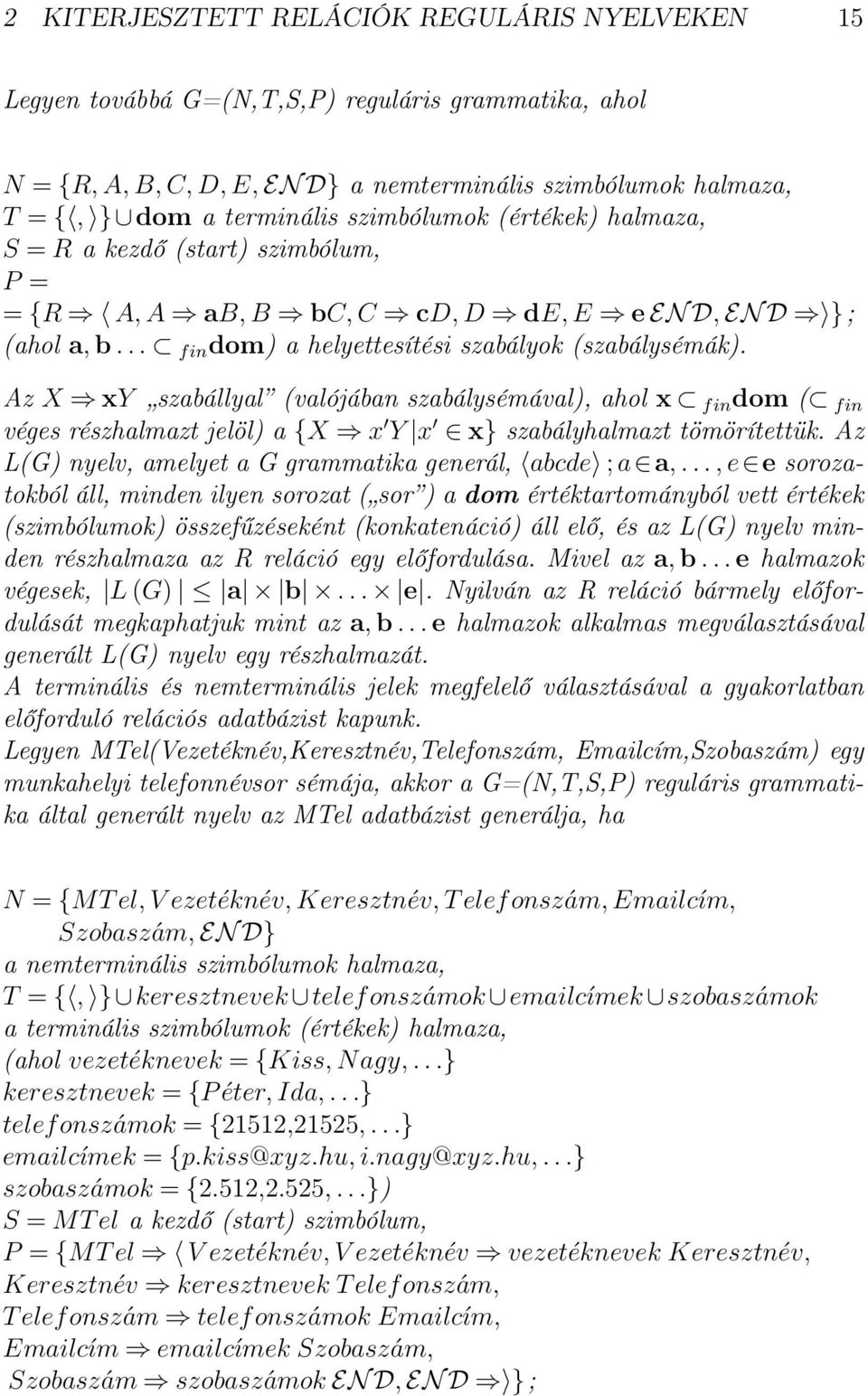 Az X xy szabállyal (valójában szabálysémával), ahol x fin dom ( fin véges részhalmazt jelöl) a {X x Y x x} szabályhalmazt tömörítettük. Az L(G) nyelv, amelyet a G grammatika generál, abcde ; a a,.