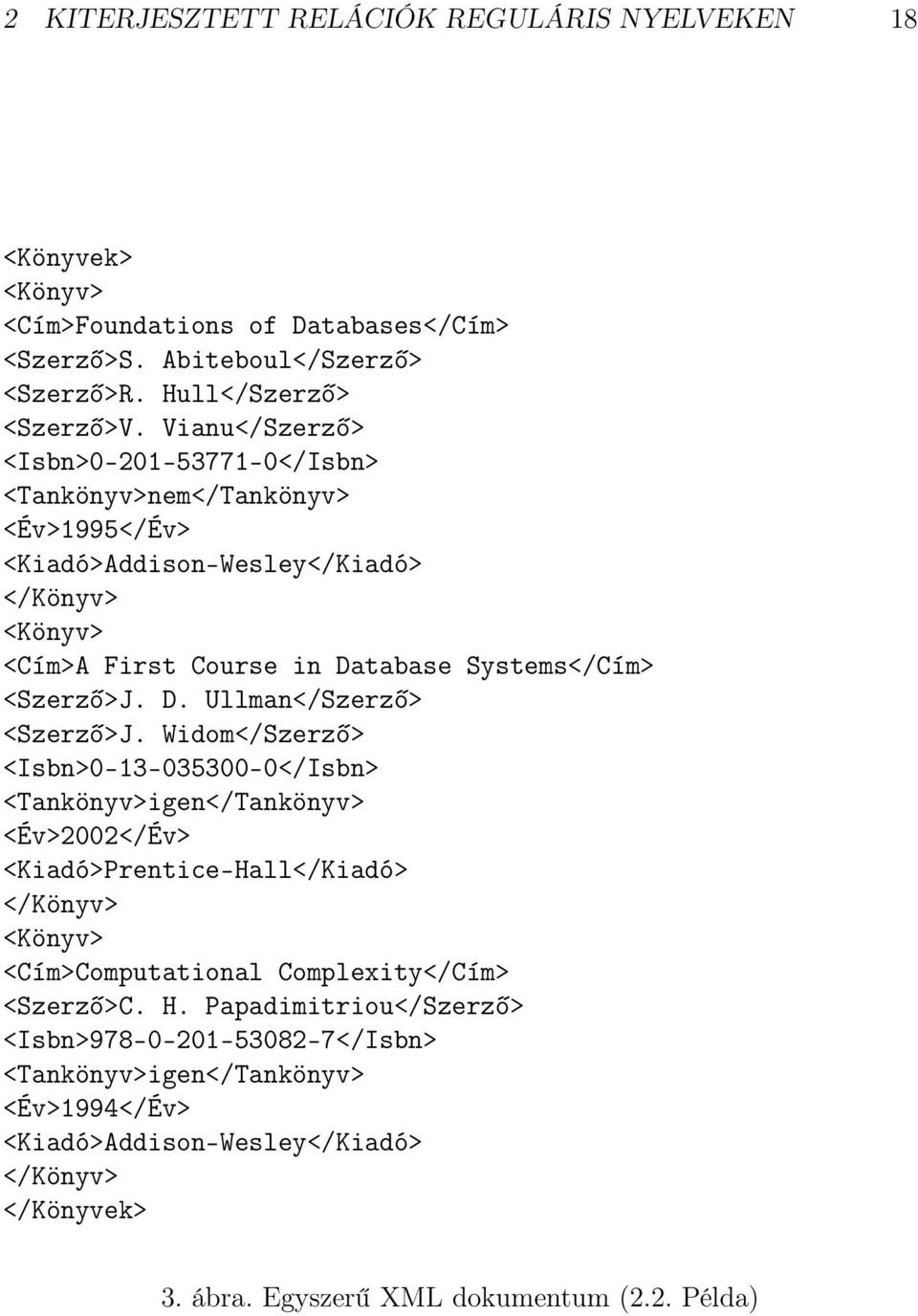 Widom</Szerző> <Isbn>0-13-035300-0</Isbn> <Tankönyv>igen</Tankönyv> <Év>2002</Év> <Kiadó>Prentice-Hall</Kiadó> </Könyv> <Könyv> <Cím>Computational Complexity</Cím> <Szerző>C. H.