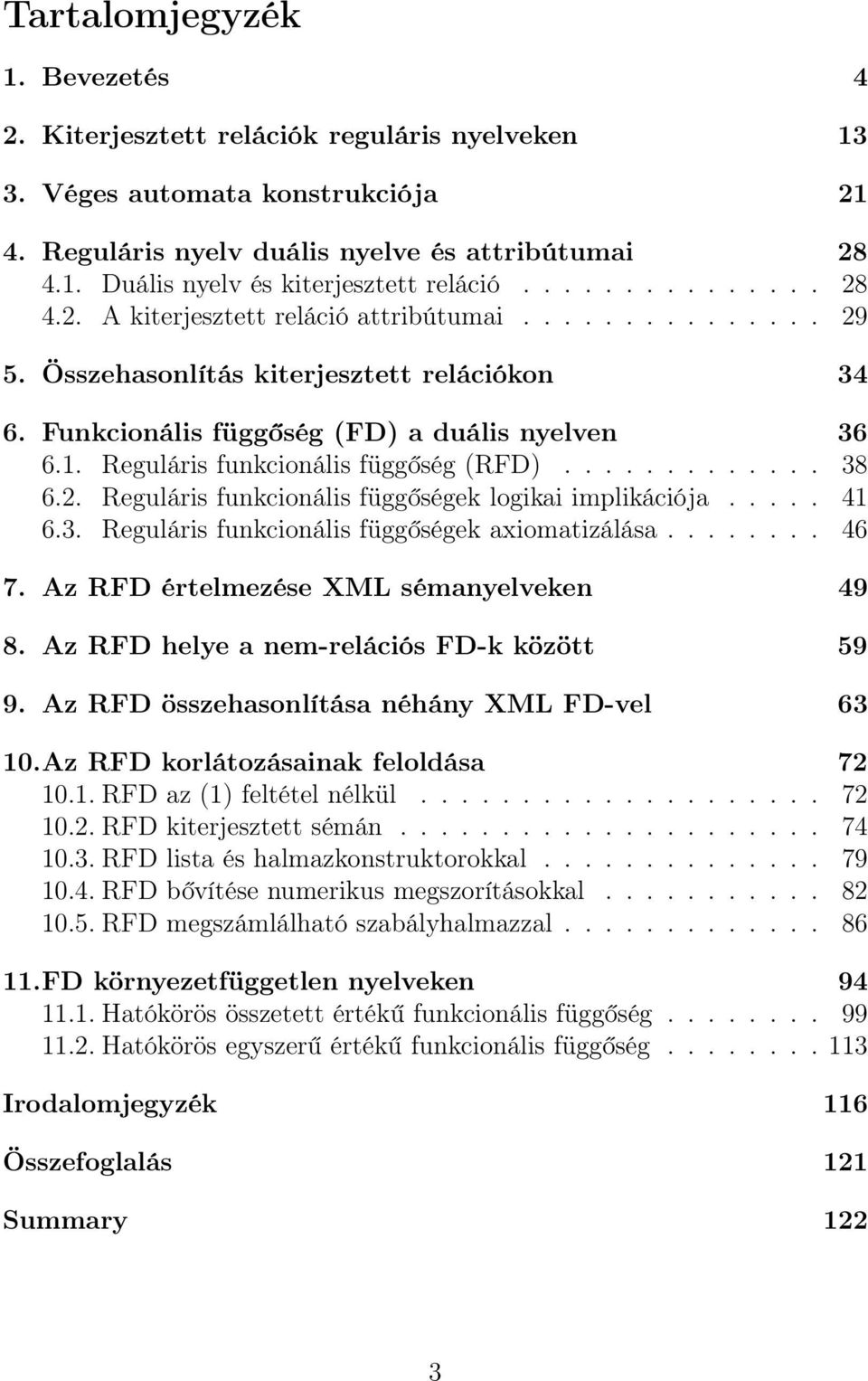 Reguláris funkcionális függőség (RFD)............. 38 6.2. Reguláris funkcionális függőségek logikai implikációja..... 41 6.3. Reguláris funkcionális függőségek axiomatizálása........ 46 7.