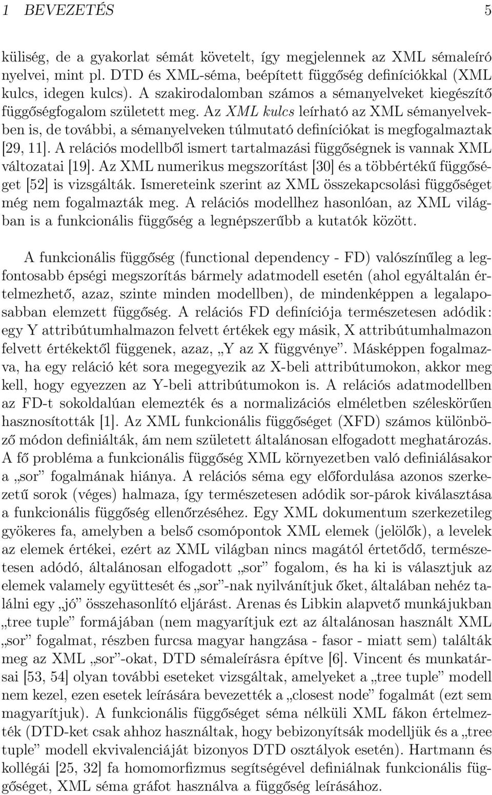 Az XML kulcs leírható az XML sémanyelvekben is, de további, a sémanyelveken túlmutató definíciókat is megfogalmaztak [29, 11].