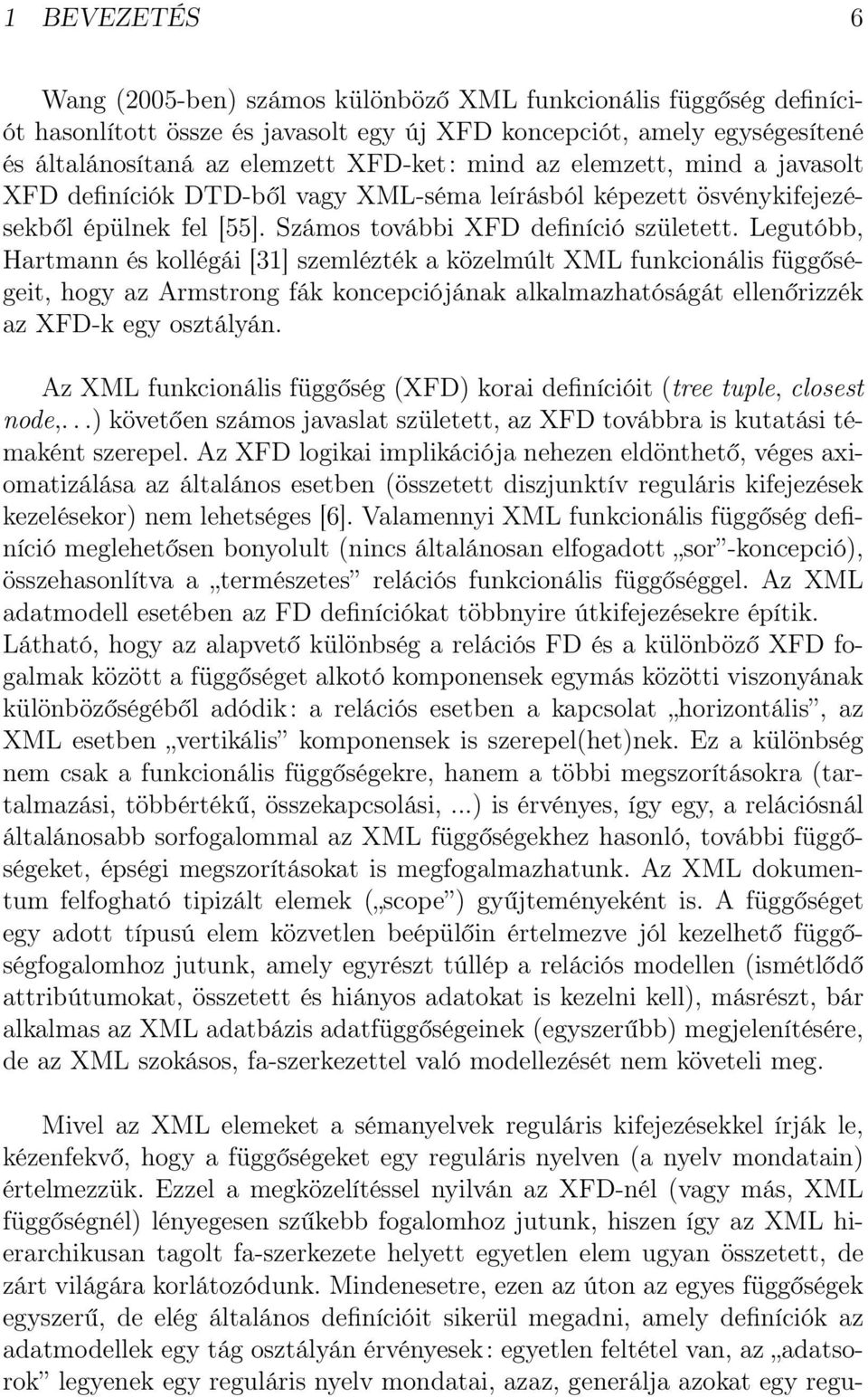 Legutóbb, Hartmann és kollégái [31] szemlézték a közelmúlt XML funkcionális függőségeit, hogy az Armstrong fák koncepciójának alkalmazhatóságát ellenőrizzék az XFD-k egy osztályán.