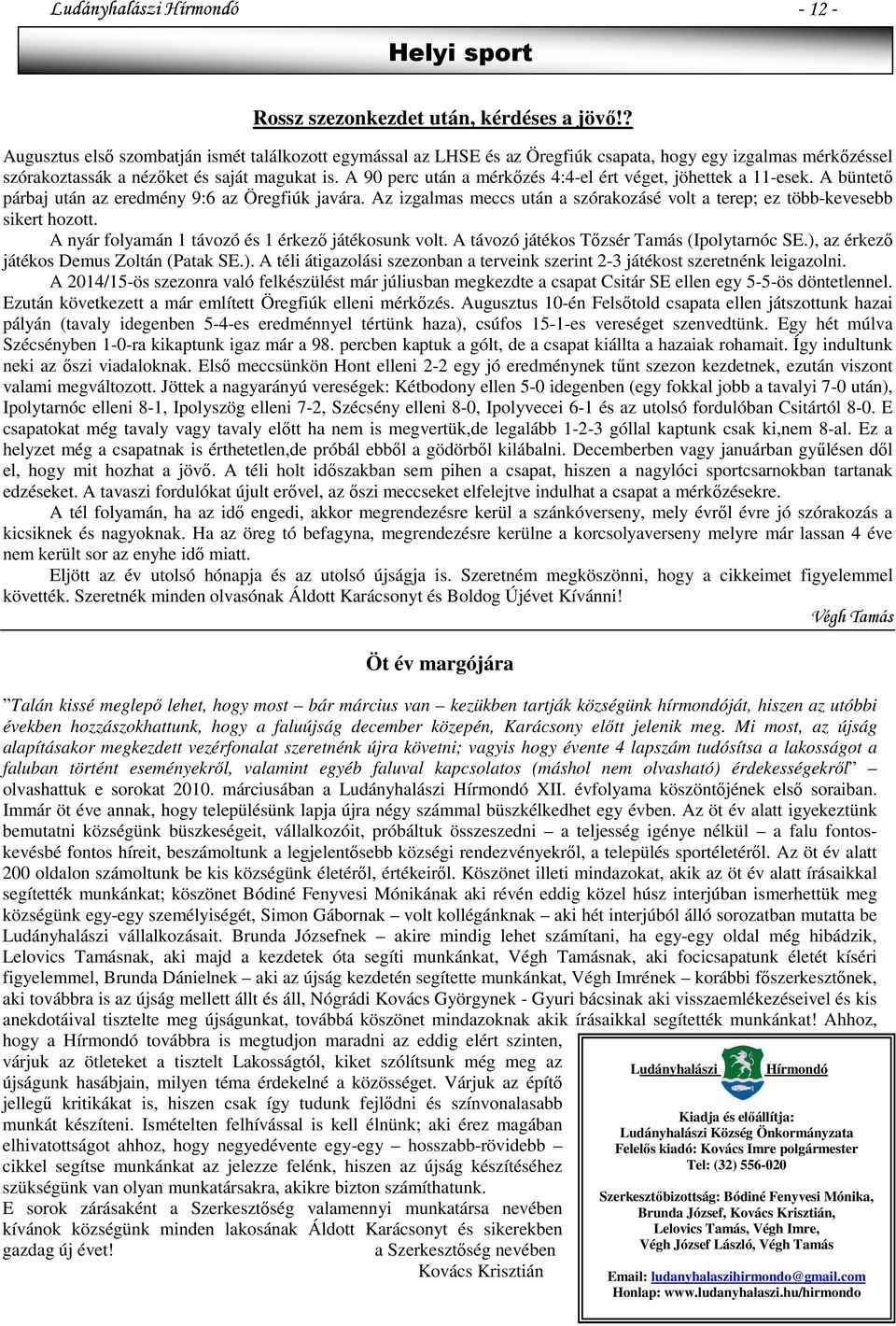 A 90 perc után a mérkőzés 4:4-el ért véget, jöhettek a 11-esek. A büntető párbaj után az eredmény 9:6 az Öregfiúk javára.