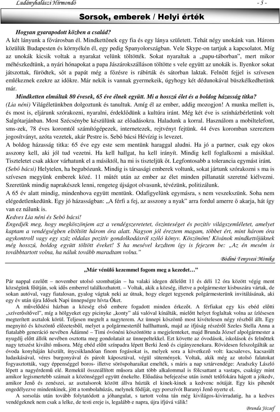 Sokat nyaraltak a papu-táborban, mert mikor méhészkedtünk, a nyári hónapokat a papa Jászárokszálláson töltötte s vele együtt az unokák is.