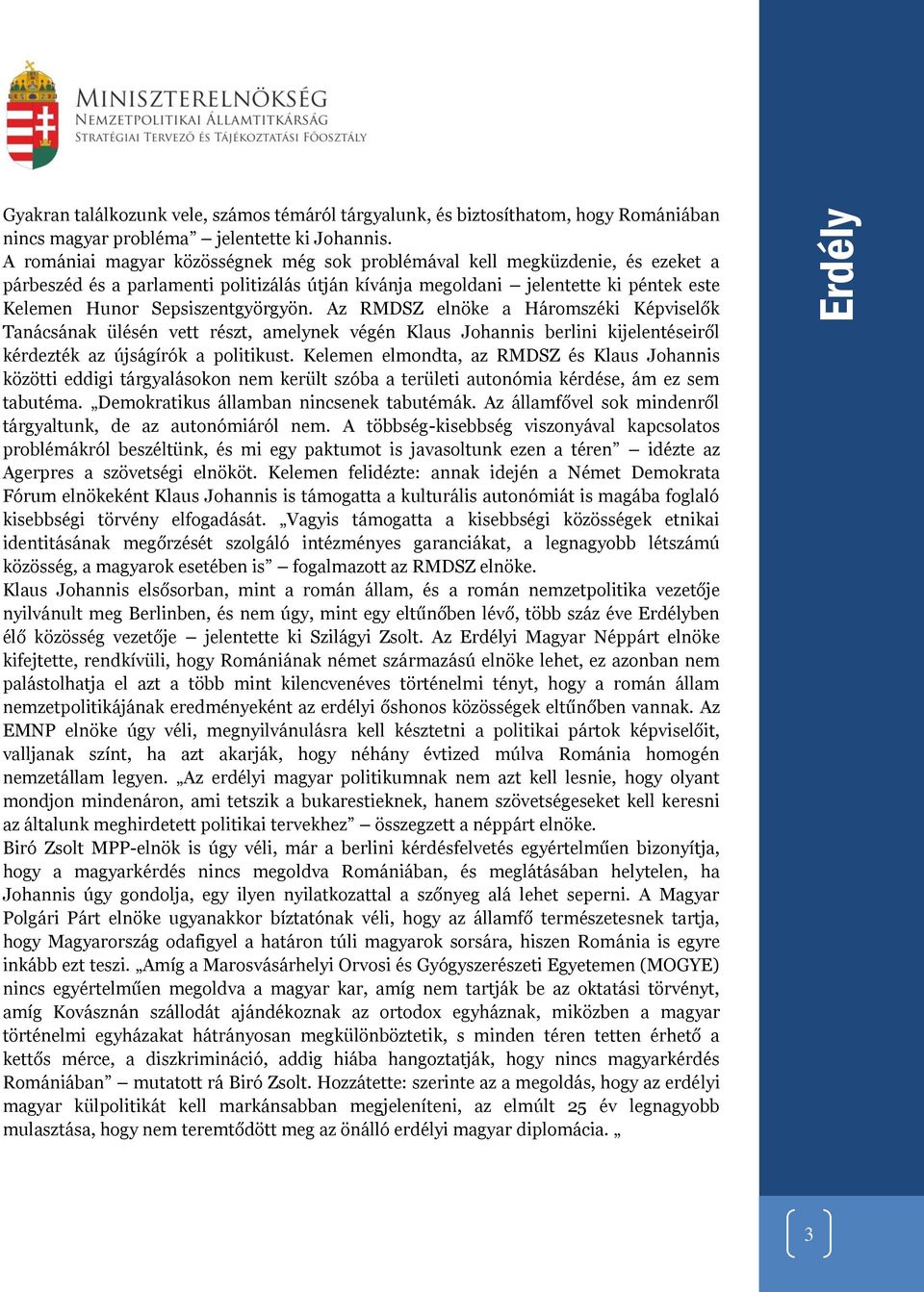 Sepsiszentgyörgyön. Az RMDSZ elnöke a Háromszéki Képviselők Tanácsának ülésén vett részt, amelynek végén Klaus Johannis berlini kijelentéseiről kérdezték az újságírók a politikust.