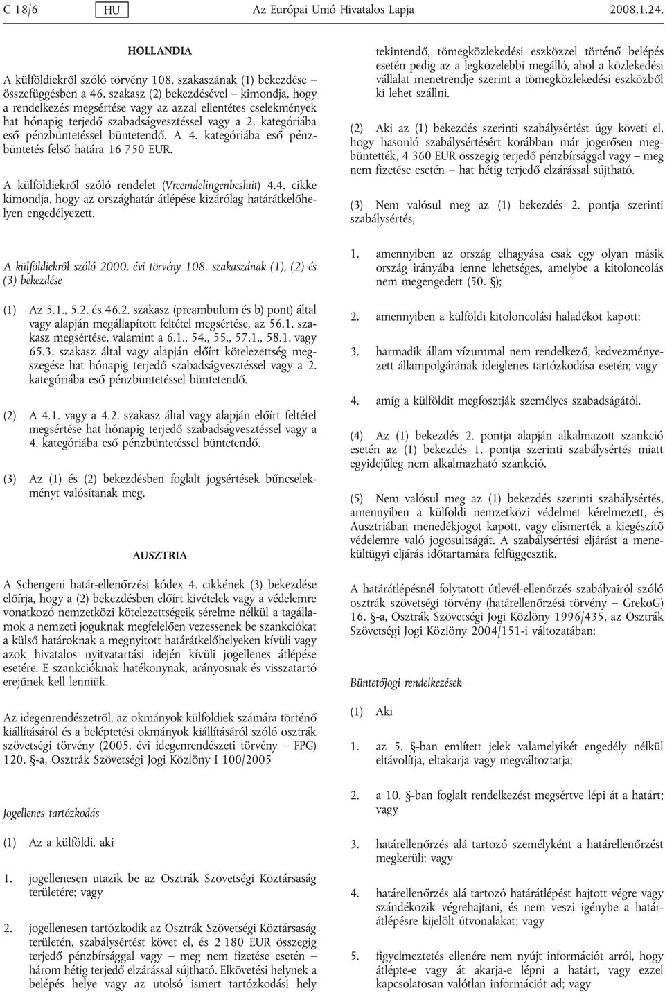 A 4. kategóriába eső pénzbüntetés felső határa 16 750 EUR. A külföldiekről szóló rendelet (Vreemdelingenbesluit) 4.4. cikke kimondja, hogy az országhatár átlépése kizárólag határátkelőhelyen engedélyezett.