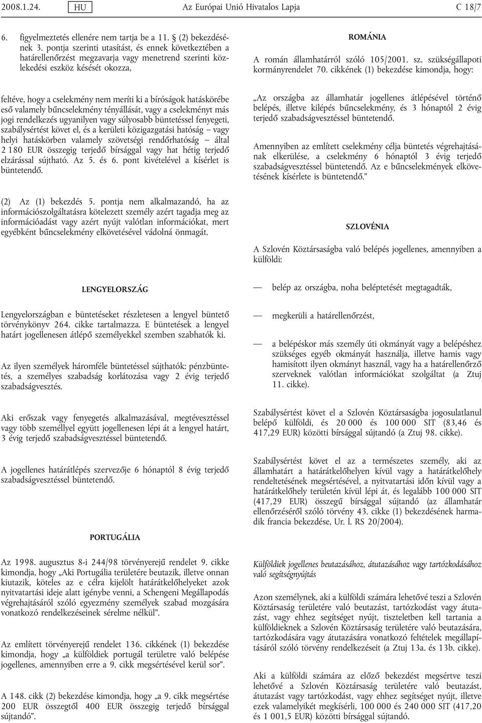 cikkének (1) bekezdése kimondja, hogy: feltéve, hogy a cselekmény nem meríti ki a bíróságok hatáskörébe eső valamely bűncselekmény tényállását, vagy a cselekményt más jogi rendelkezés ugyanilyen vagy