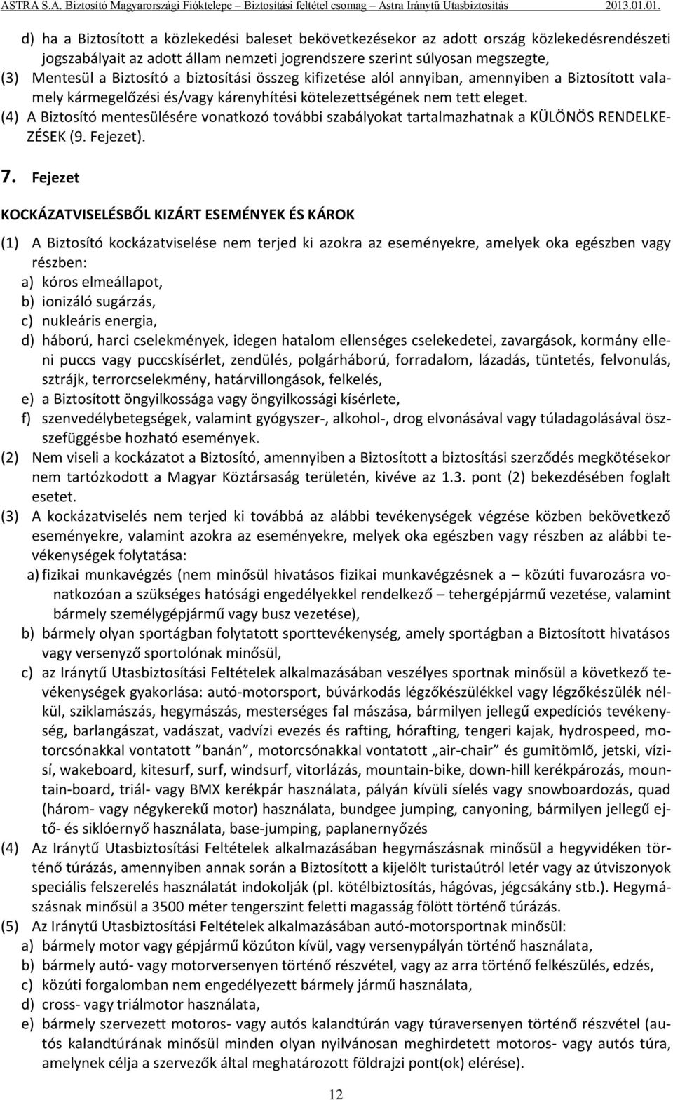 (4) A Biztosító mentesülésére vonatkozó további szabályokat tartalmazhatnak a KÜLÖNÖS RENDELKE- ZÉSEK (9. Fejezet). 7.