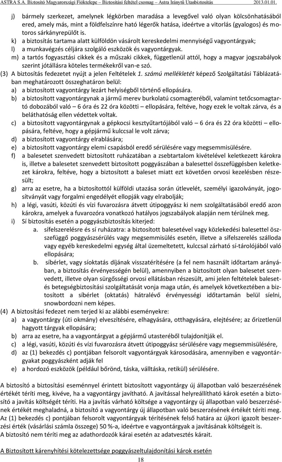 m) a tartós fogyasztási cikkek és a műszaki cikkek, függetlenül attól, hogy a magyar jogszabályok szerint jótállásra köteles termékekről van-e szó.