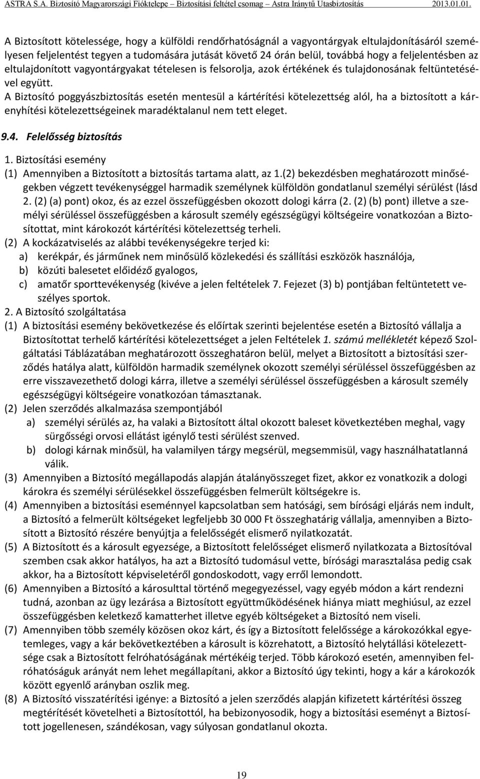 A Biztosító poggyászbiztosítás esetén mentesül a kártérítési kötelezettség alól, ha a biztosított a kárenyhítési kötelezettségeinek maradéktalanul nem tett eleget. 9.4. Felelősség biztosítás 1.