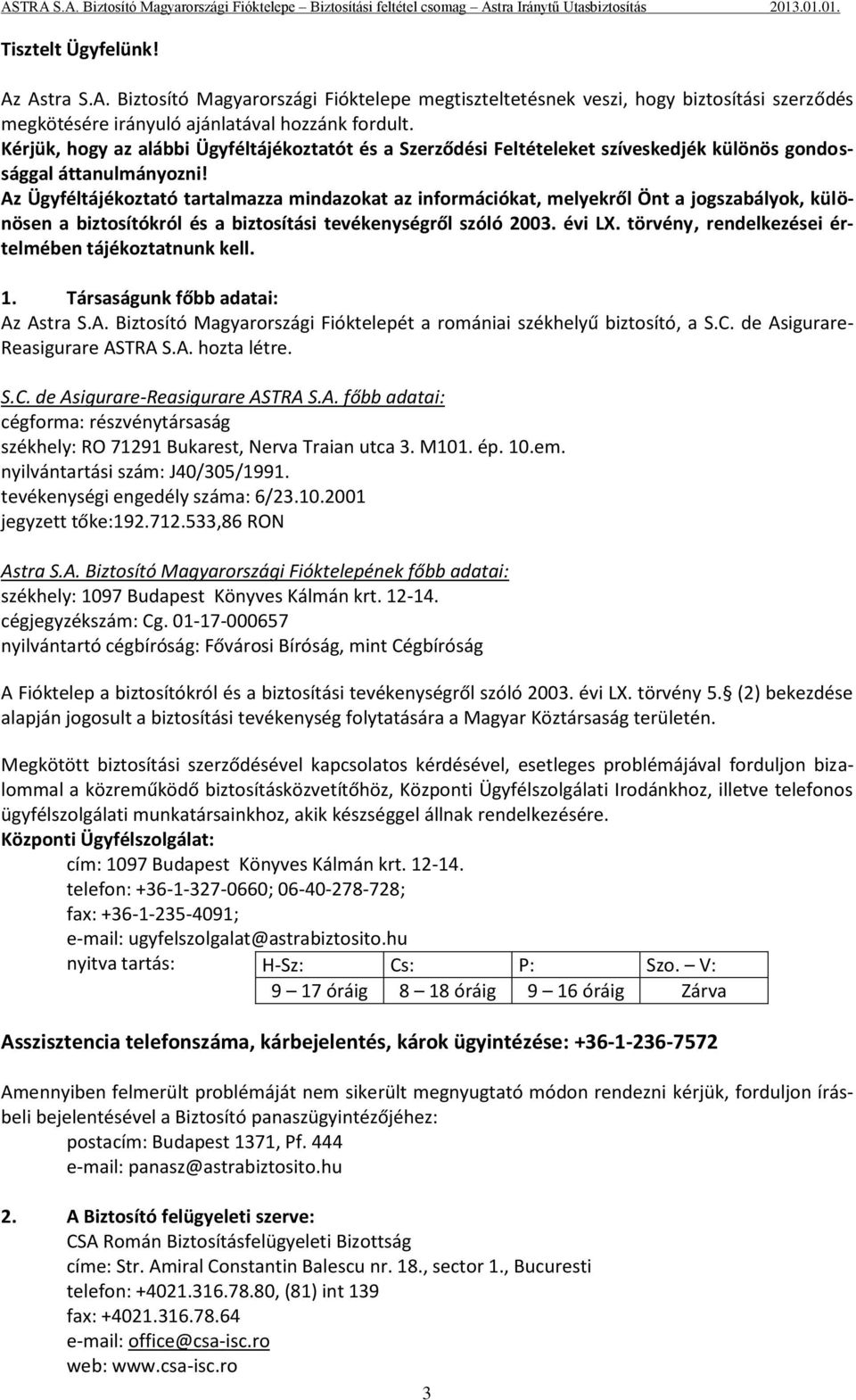 Az Ügyféltájékoztató tartalmazza mindazokat az információkat, melyekről Önt a jogszabályok, különösen a biztosítókról és a biztosítási tevékenységről szóló 2003. évi LX.