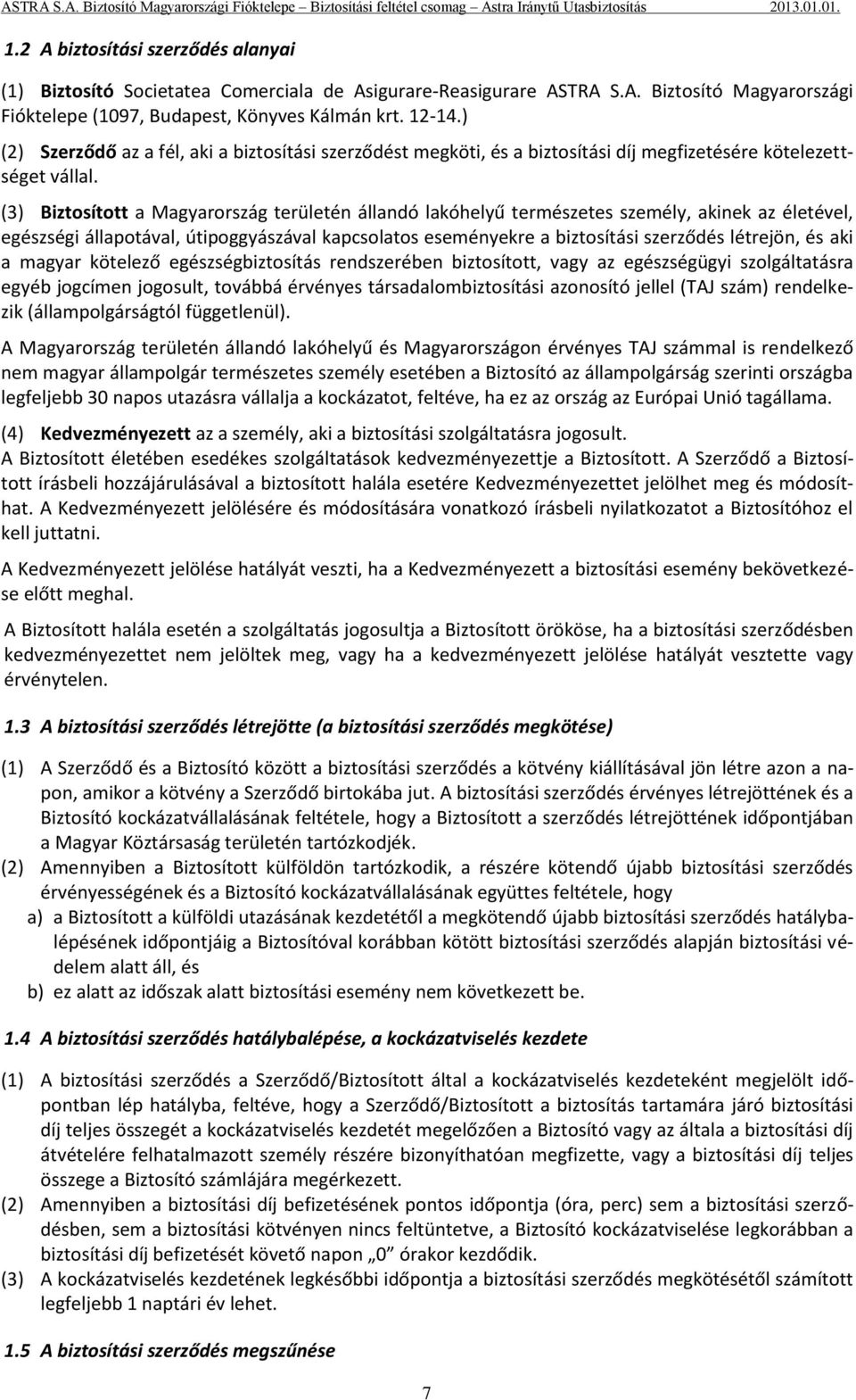 (3) Biztosított a Magyarország területén állandó lakóhelyű természetes személy, akinek az életével, egészségi állapotával, útipoggyászával kapcsolatos eseményekre a biztosítási szerződés létrejön, és