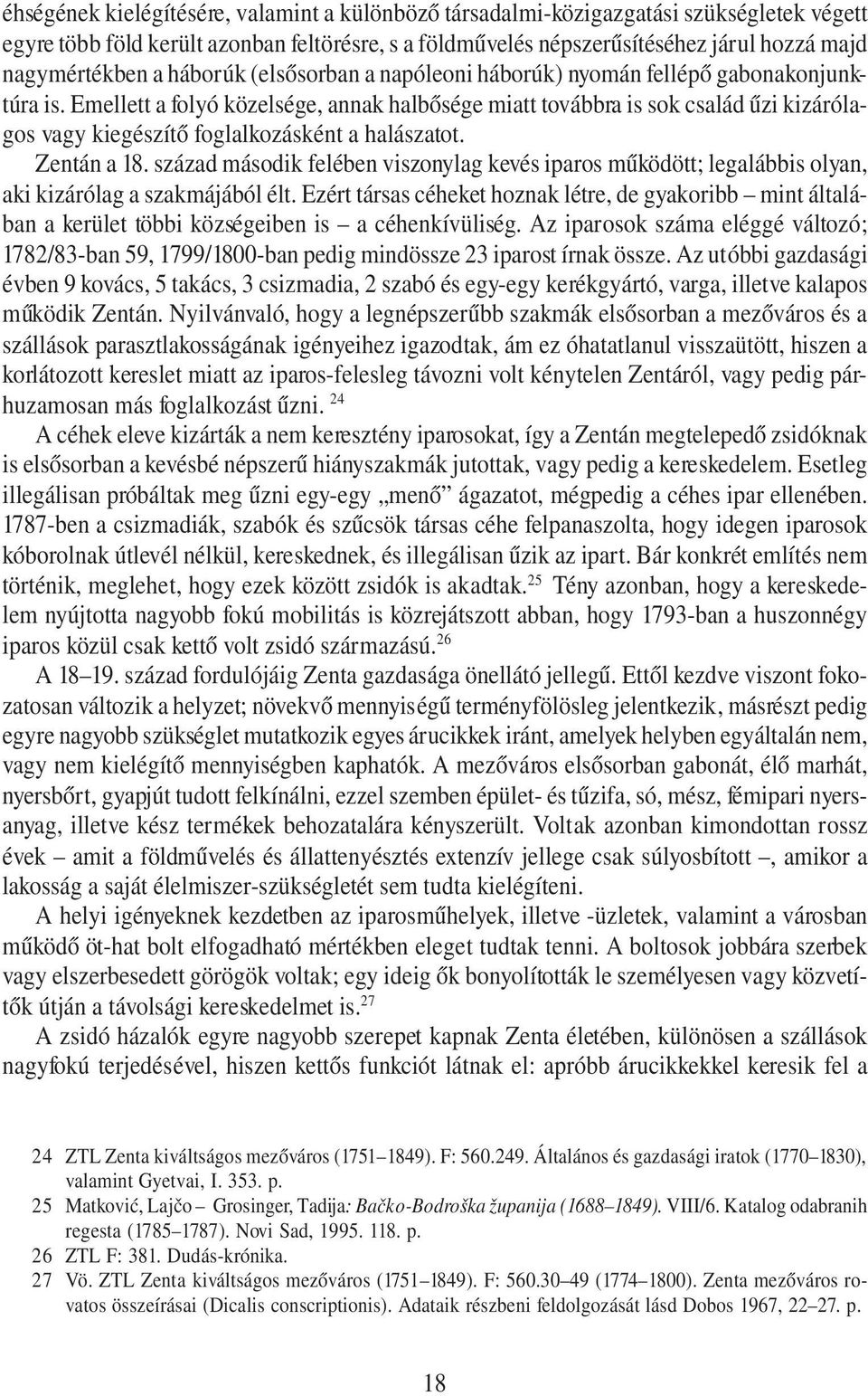 Emellett a folyó közelsége, annak halbősége miatt továbbra is sok család űzi kizárólagos vagy kiegészítő foglalkozásként a halászatot. Zentán a 18.