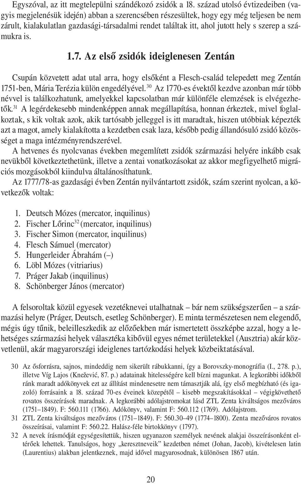 s szerep a számukra is. 1.7. Az első zsidók ideiglenesen Zentán Csupán közvetett adat utal arra, hogy elsőként a Flesch-család telepedett meg Zentán 1751-ben, Mária Terézia külön engedélyével.