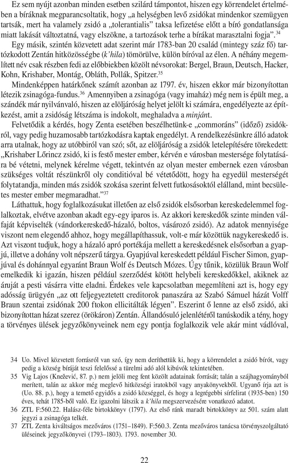 34 Egy másik, szintén közvetett adat szerint már 1783-ban 20 család (mintegy száz fő) tartózkodott Zentán hitközösségbe (k hila) tömörülve, külön bíróval az élen.