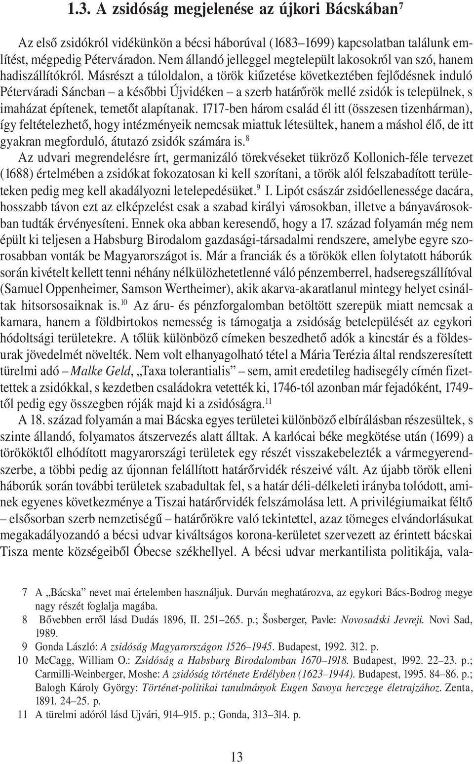 Másrészt a túloldalon, a török kiűzetése következtében fejlődésnek induló Péterváradi Sáncban a későbbi Újvidéken a szerb határőrök mellé zsidók is települnek, s imaházat építenek, temetőt alapítanak.