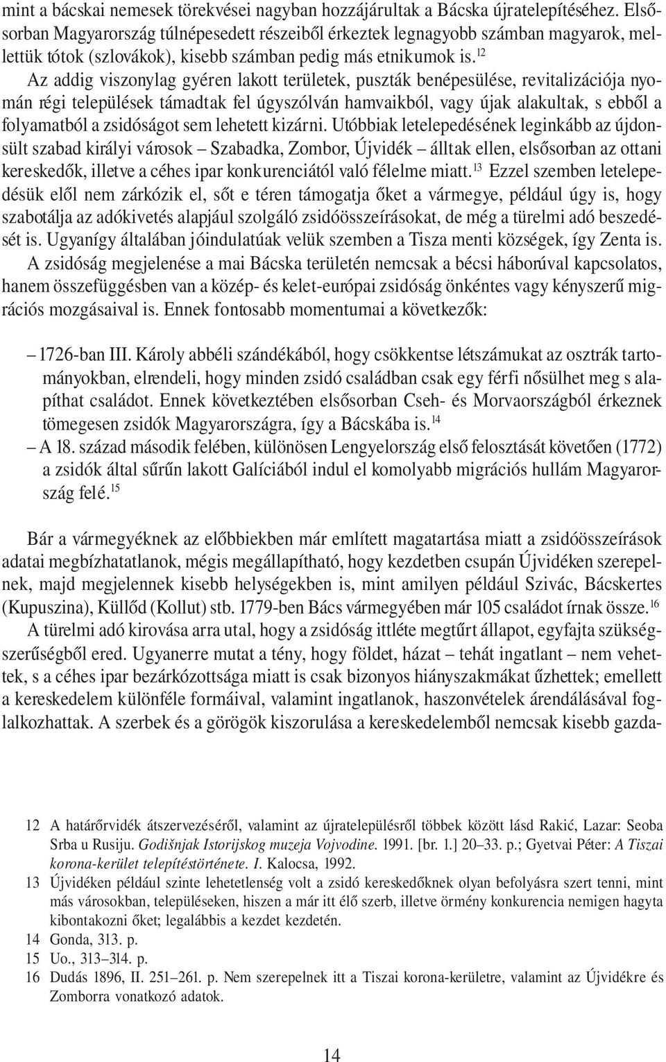 12 Az addig viszonylag gyéren lakott területek, puszták benépesülése, revitalizációja nyomán régi települések támadtak fel úgyszólván hamvaikból, vagy újak alakultak, s ebből a folyamatból a