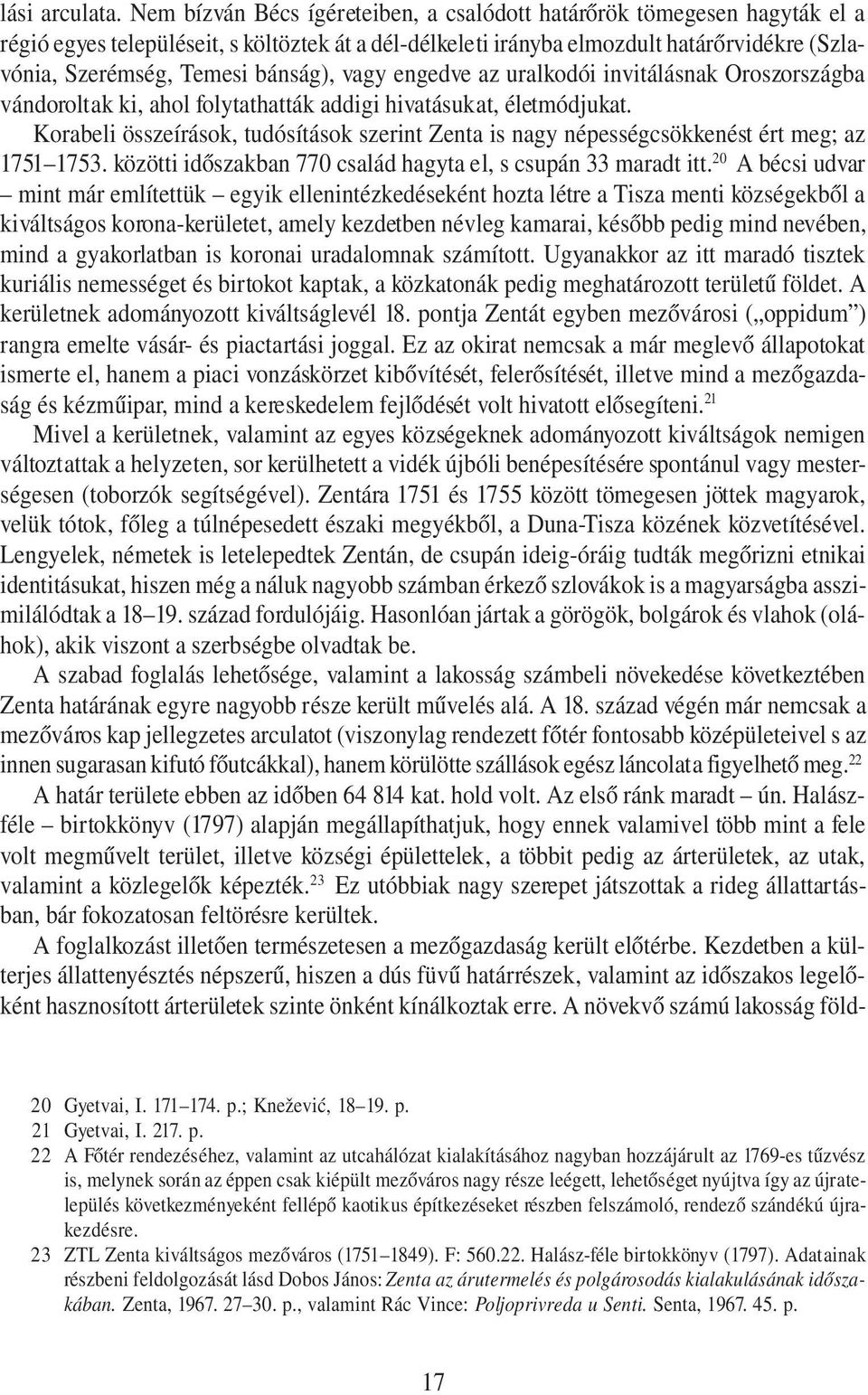 bánság), vagy engedve az uralkodói invitálásnak Oroszországba vándoroltak ki, ahol folytathatták addigi hivatásukat, életmódjukat.