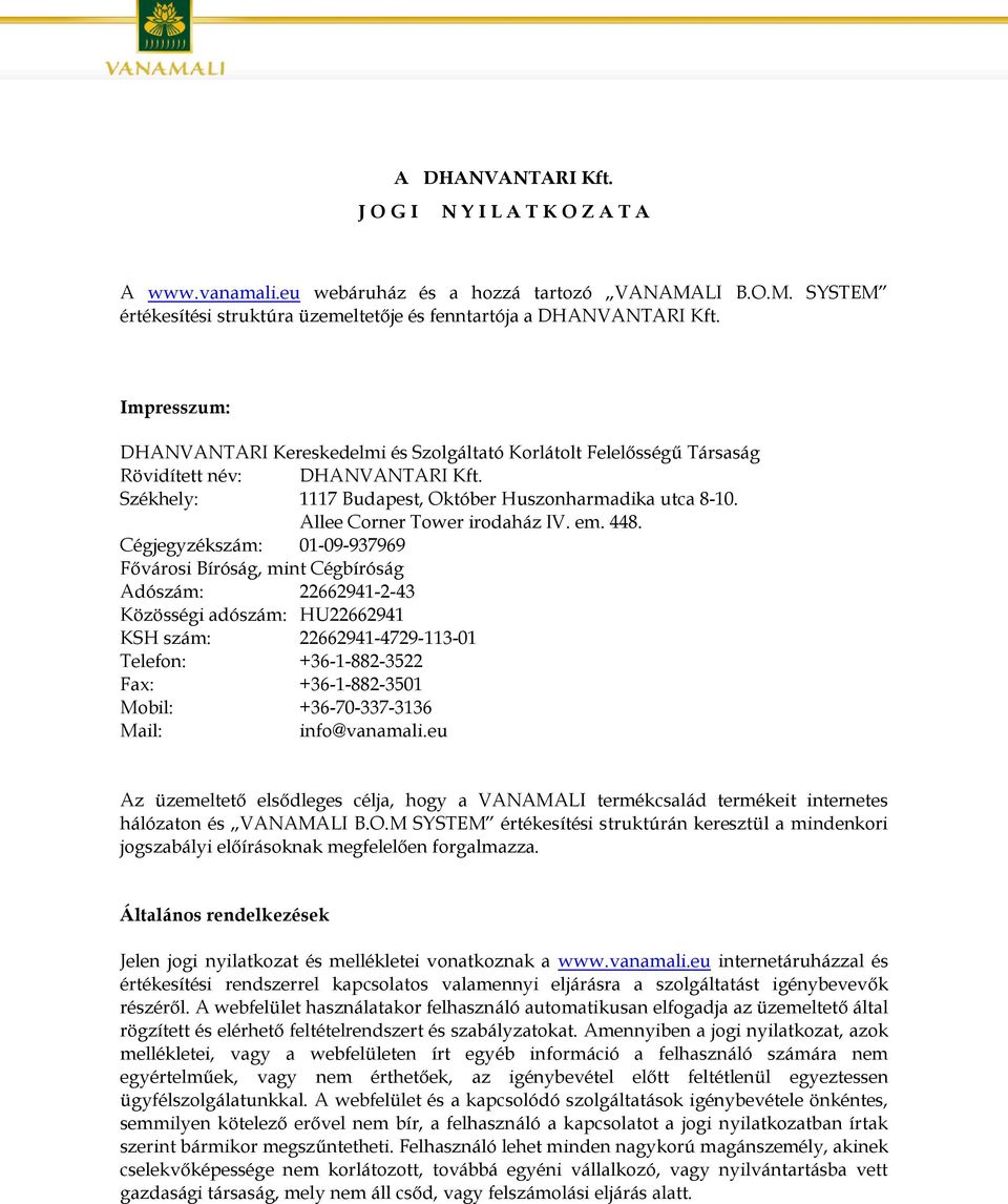 SYSTEM értékesítési struktúra üzemeltetője és fenntartója a Impresszum: DHANVANTARI Kereskedelmi és Szolgáltató Korlátolt Felelősségű Társaság Rövidített név: Székhely: 1117 Budapest, Október