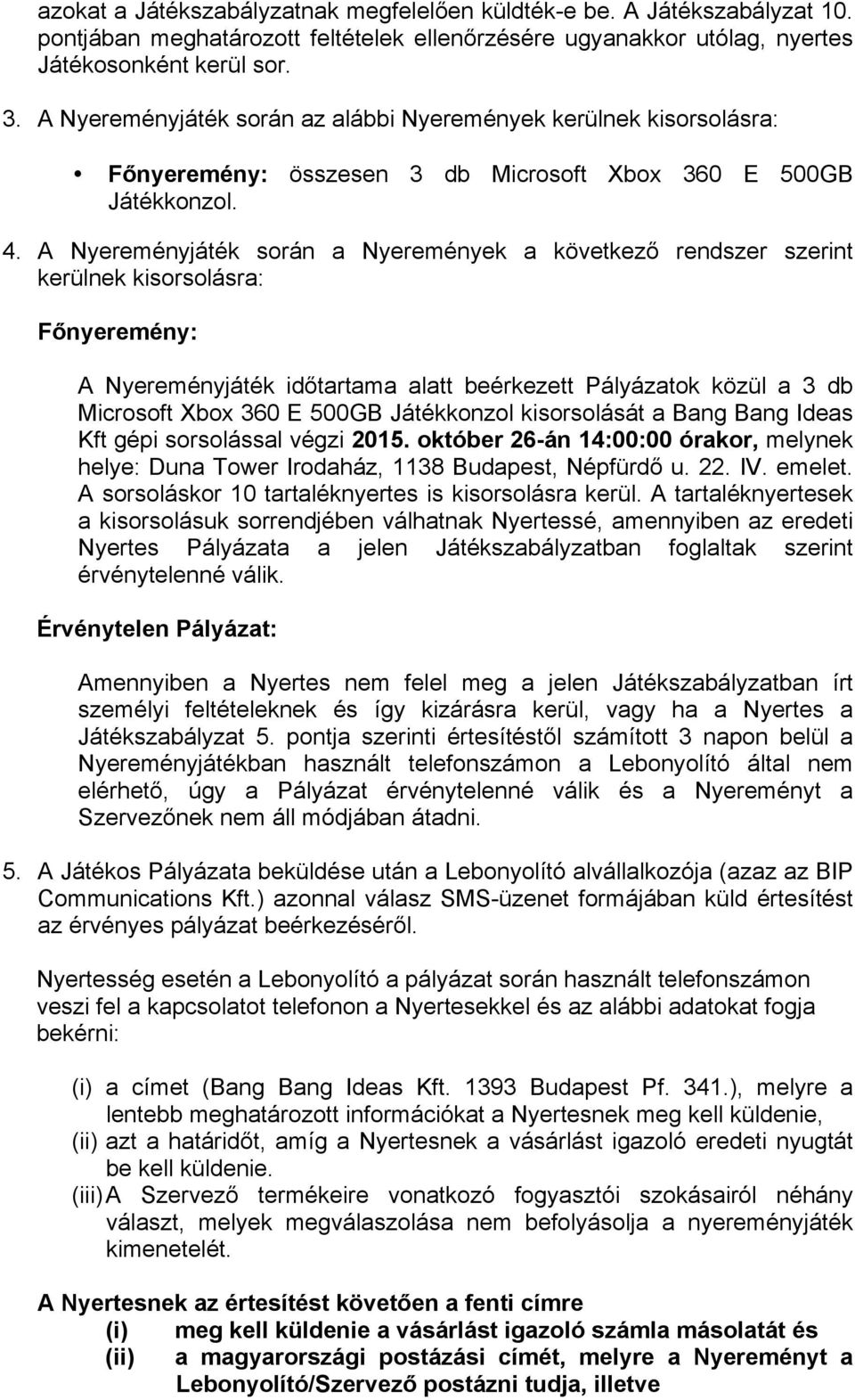 A Nyereményjáték során a Nyeremények a következő rendszer szerint kerülnek kisorsolásra: Főnyeremény: A Nyereményjáték időtartama alatt beérkezett Pályázatok közül a 3 db Microsoft Xbox 360 E 500GB