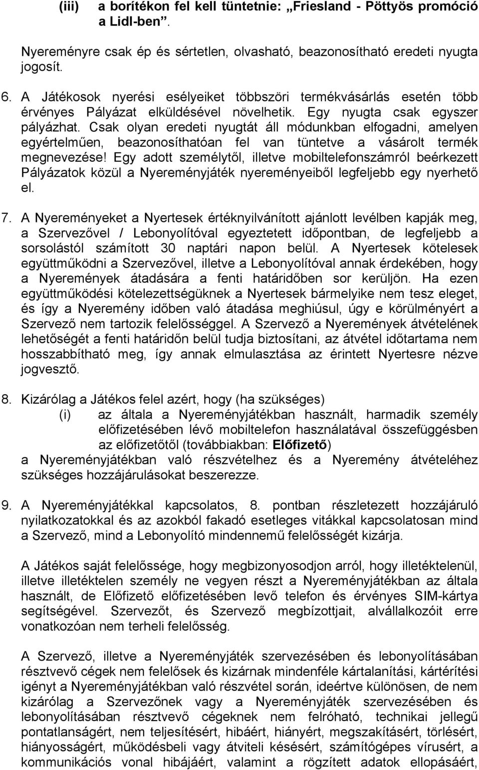 Csak olyan eredeti nyugtát áll módunkban elfogadni, amelyen egyértelműen, beazonosíthatóan fel van tüntetve a vásárolt termék megnevezése!