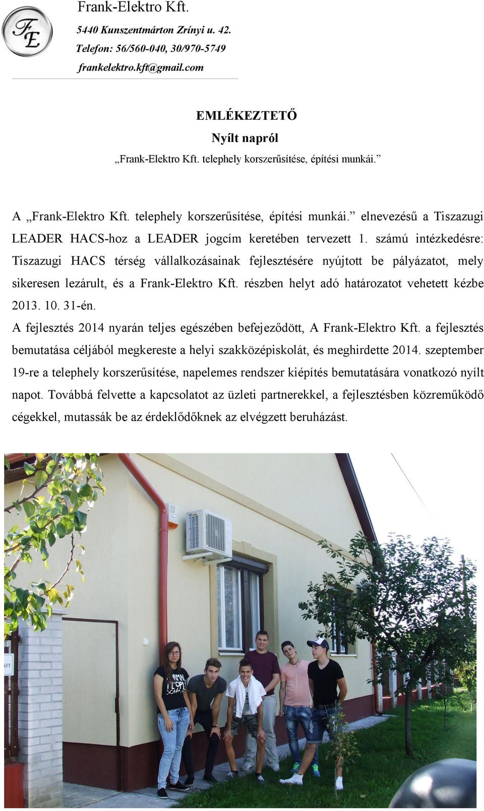 számú intézkedésre: Tiszazugi HACS térség vállalkozásainak fejlesztésére nyújtott be pályázatot, mely sikeresen lezárult, és a Frank-Elektro Kft. részben helyt adó határozatot vehetett kézbe 2013. 10.