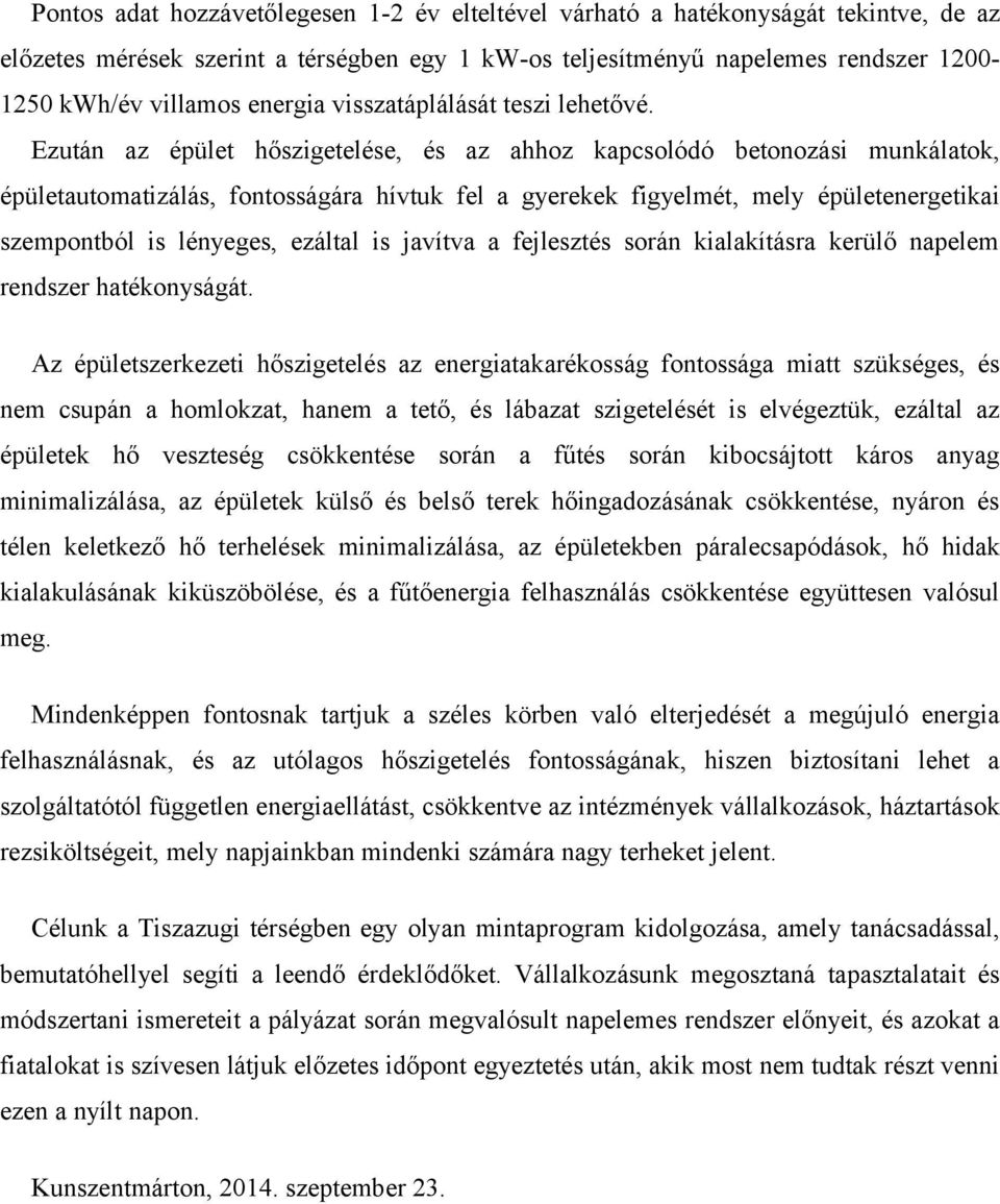 Ezután az épület hőszigetelése, és az ahhoz kapcsolódó betonozási munkálatok, épületautomatizálás, fontosságára hívtuk fel a gyerekek figyelmét, mely épületenergetikai szempontból is lényeges,