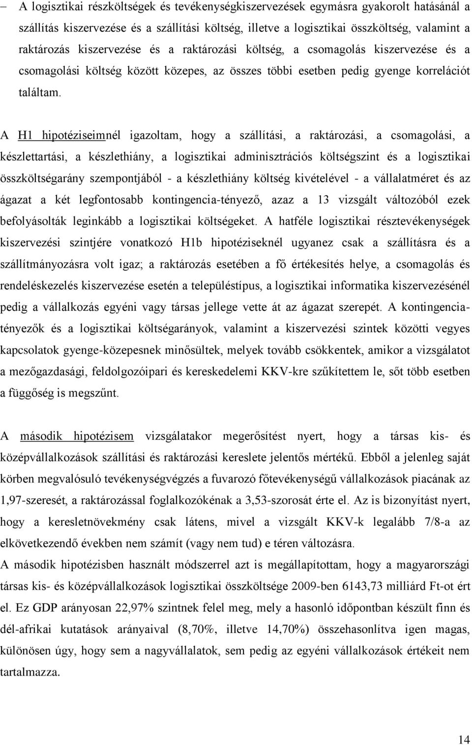 A H1 hipotéziseimnél igazoltam, hogy a szállítási, a raktározási, a csomagolási, a készlettartási, a készlethiány, a logisztikai adminisztrációs költségszint és a logisztikai összköltségarány