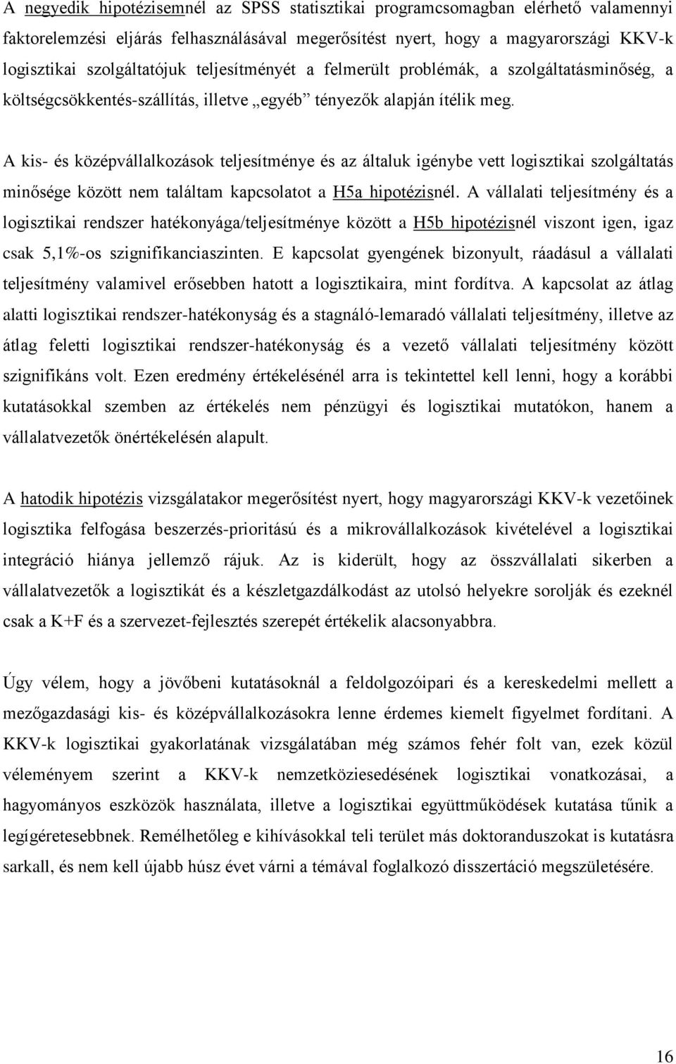 A kis- és középvállalkozások teljesítménye és az általuk igénybe vett logisztikai szolgáltatás minősége között nem találtam kapcsolatot a H5a hipotézisnél.