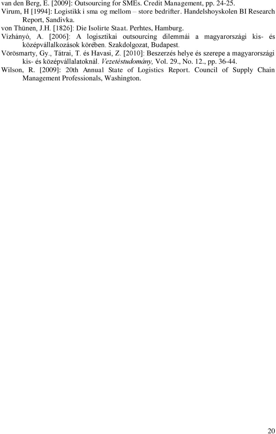 [2006]: A logisztikai outsourcing dilemmái a magyarországi kis- és középvállalkozások körében. Szakdolgozat, Budapest. Vörösmarty, Gy., Tátrai, T. és Havasi, Z.