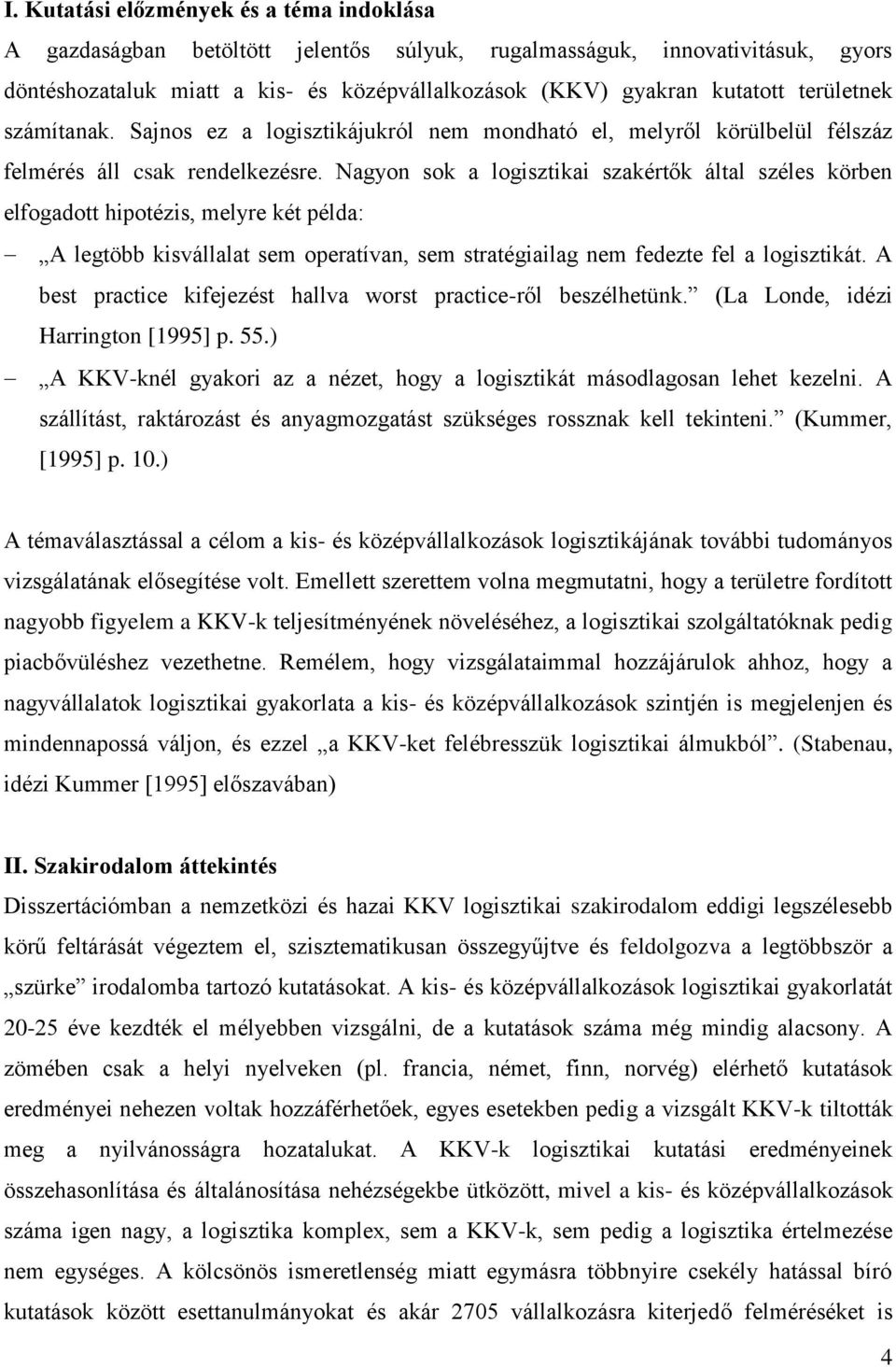 Nagyon sok a logisztikai szakértők által széles körben elfogadott hipotézis, melyre két példa: A legtöbb kisvállalat sem operatívan, sem stratégiailag nem fedezte fel a logisztikát.