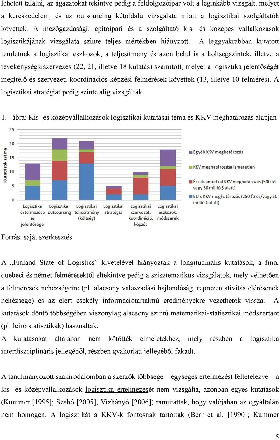 A leggyakrabban kutatott területnek a logisztikai eszközök, a teljesítmény és azon belül is a költségszintek, illetve a tevékenységkiszervezés (22, 21, illetve 18 kutatás) számított, melyet a