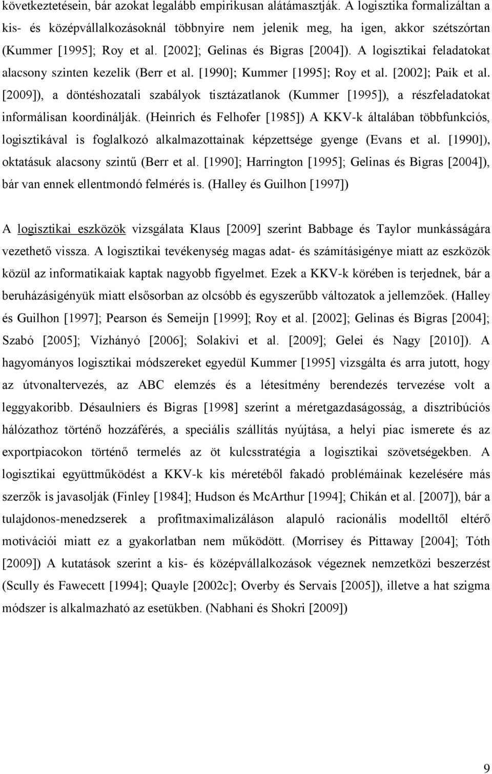 A logisztikai feladatokat alacsony szinten kezelik (Berr et al. [1990]; Kummer [1995]; Roy et al. [2002]; Paik et al.