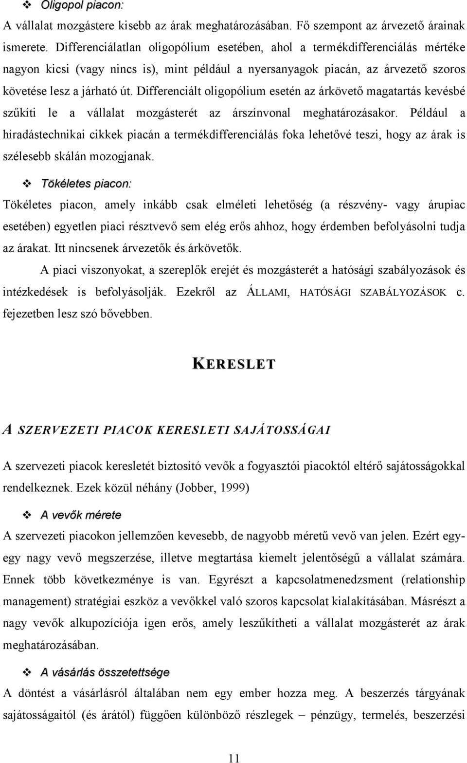 Differenciált oligopólium esetén az árkövető magatartás kevésbé szűkíti le a vállalat mozgásterét az árszínvonal meghatározásakor.