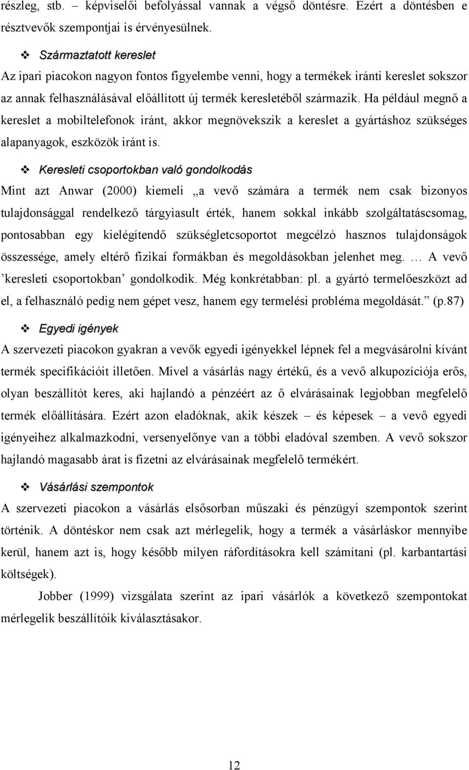 Ha például megnő a kereslet a mobiltelefonok iránt, akkor megnövekszik a kereslet a gyártáshoz szükséges alapanyagok, eszközök iránt is.