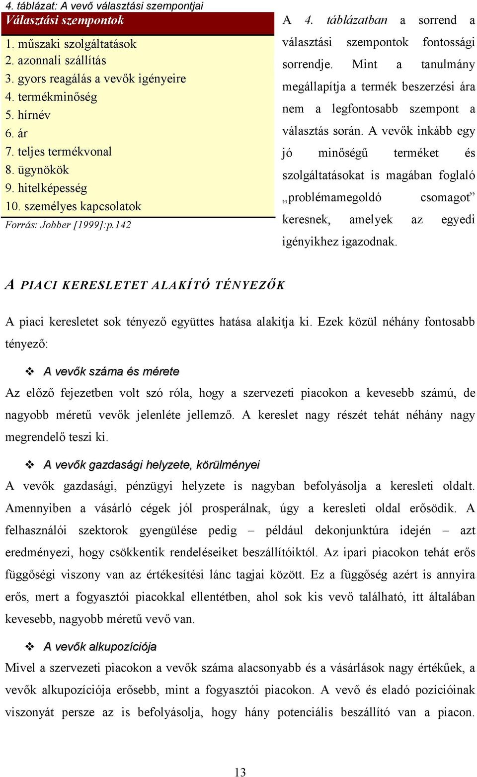 Mint a tanulmány megállapítja a termék beszerzési ára nem a legfontosabb szempont a választás során.